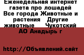 Еженедельная интернет - газета про лошадей - Все города Животные и растения » Другие животные   . Чукотский АО,Анадырь г.